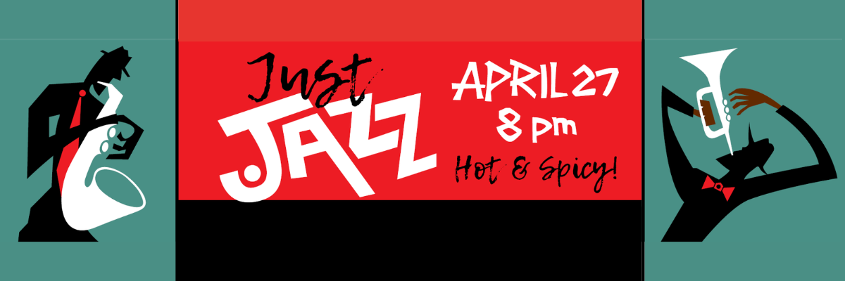 Just Jazz Served up Hot and Spicy April 27 at 8:00 pm with an image of man playing saxaphone and a man playing the trumpet
